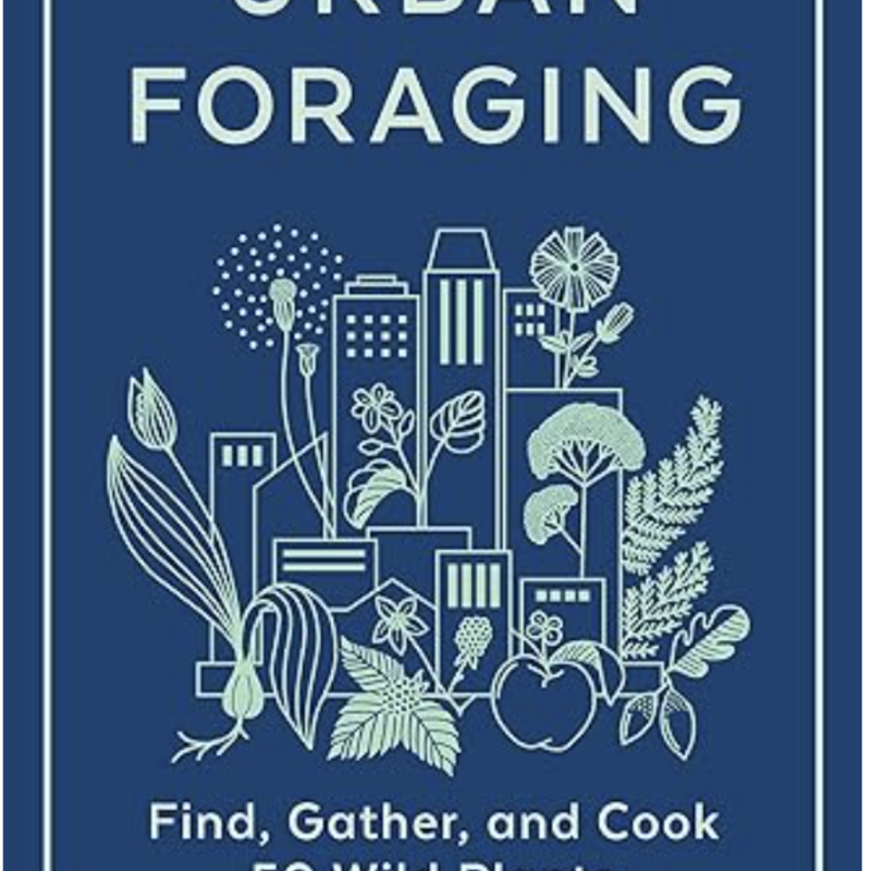 Urban Foraging: Find, Gather, and Cook 50 Wild Plants