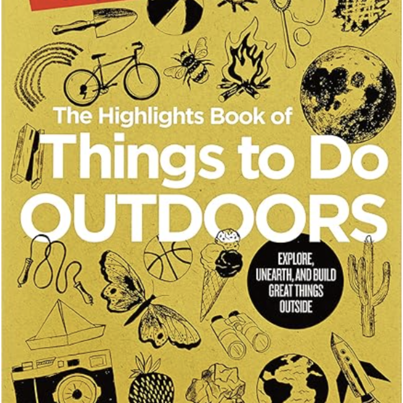 Highlights Editors Highlights Book of Things to Do Outdoors: Explore, Unearth, and Build Great Things Outside