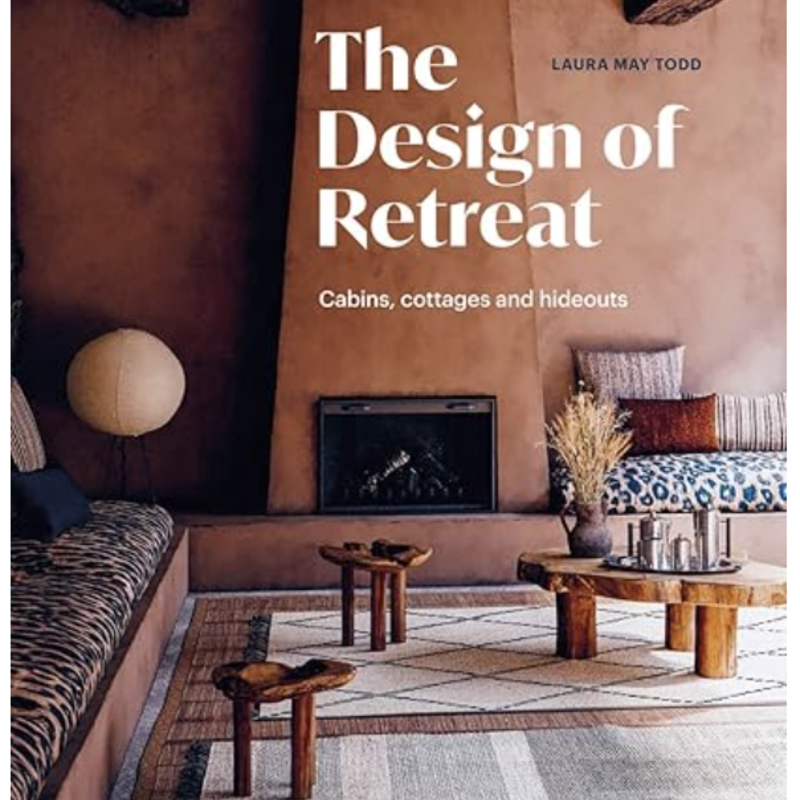 Design of Retreat: Cabins, Cottages and Hideouts