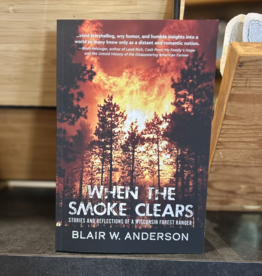 When the Smoke Clears: Stories and Reflections of a Wisconsin Forest Ranger