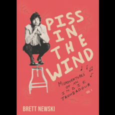 Newski Brett PISS IN THE WIND: Misadventures of an Indie Troubadour (Vol 1)