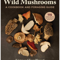 Kristen Blizzard Wild Mushrooms: A Cookbook and Foraging Guide