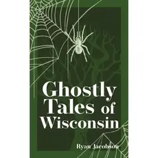 Ryan Jacobson Ghostly Tales of Wisconsin