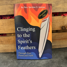 Kosmo Sandia Clinging to the Spirit's Feathers: Through Fire, Flood and Faith