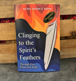 Kosmo Sandia Clinging to the Spirit's Feathers: Through Fire, Flood and Faith