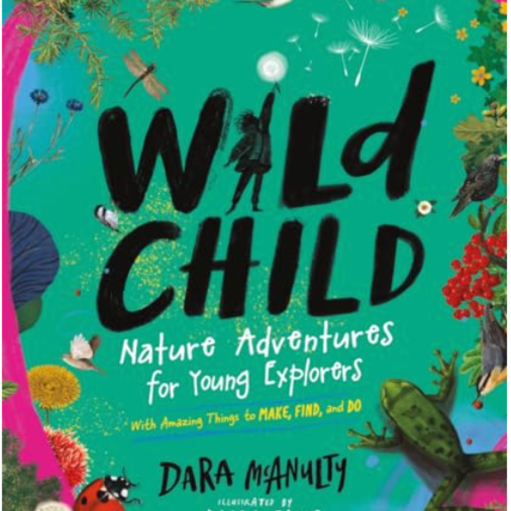 Darren Kirby Wild Child: Nature Adventures for Young Explorers - With Amazing Things to Make, Find, and Do
