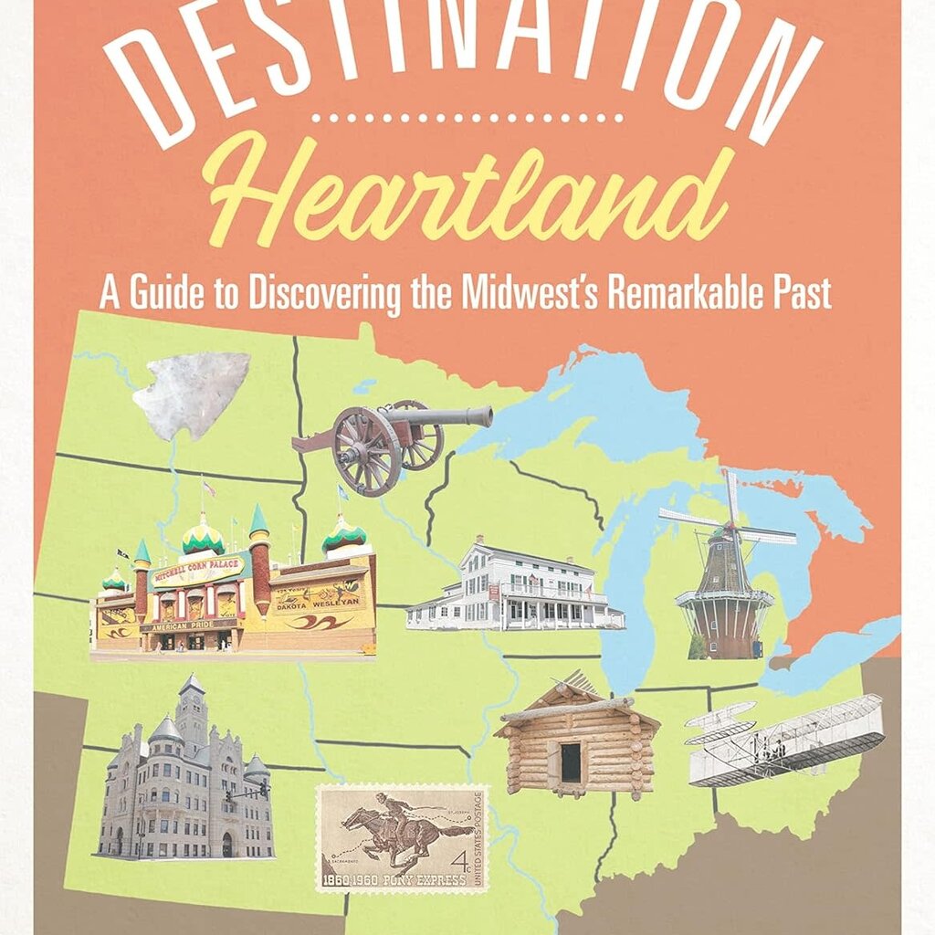 Cynthia Clampitt Destination Heartland: A Guide to Discovering the Midwest's Remarkable Past