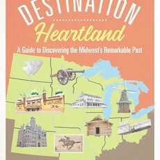 Cynthia Clampitt Destination Heartland: A Guide to Discovering the Midwest's Remarkable Past