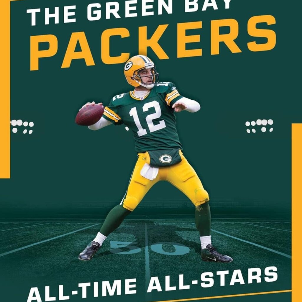 The Green Bay Packers All-Time All Stars: The Best Players at Each Position for the Green and Gold