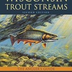 Born Steve, Mayers Jeff, Morton Andy & Sonzogni Bill Exploring Wisconsin Trout Streams, The Angler's Guide 2nd Edition
