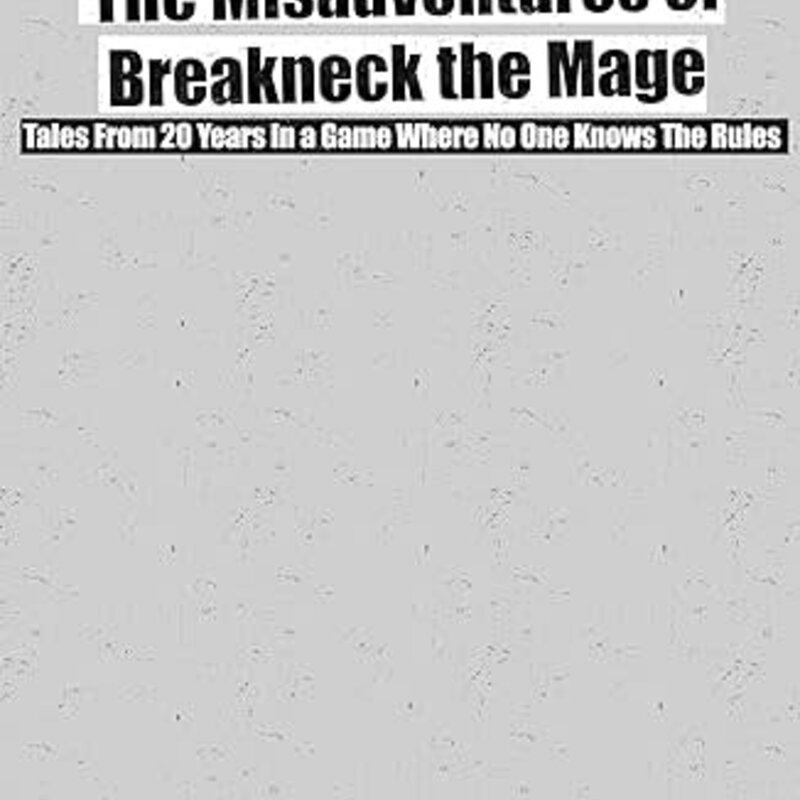 Franz Tyler The Misadventures of Breakneck the Mage: Tales From 20 Years In A Game Where You Don't Know The Rules (Paperback)