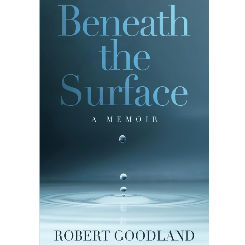 Goodland Robert Beneath the Surface: A Memoir