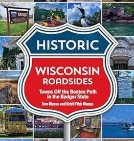 Tom Manus  & Kristi Manus Historic Wisconsin Roadsides - Towns Off the Beaten Path in the Badger State