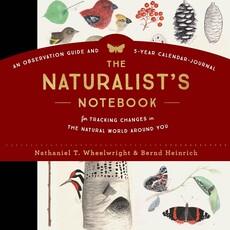 Wheelwright Nathaniel T. & Heinrich Bernd The Naturalist's Notebook: An Observation Guide and 5-Year Calendar-Journal for Tracking Changes in the Natural World around You