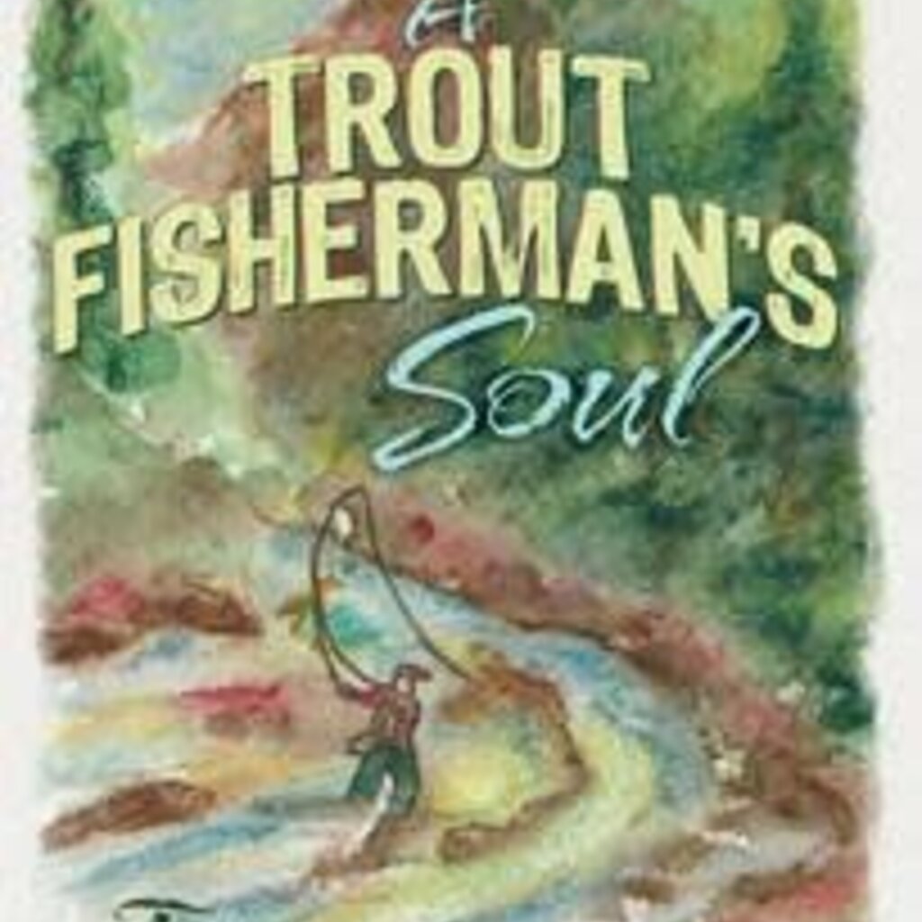 Tony Dincau A Trout Fisherman's Soul