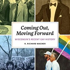 R. Richard Wagner Coming Out, Moving Forward: Wisconsin's Recent Gay History