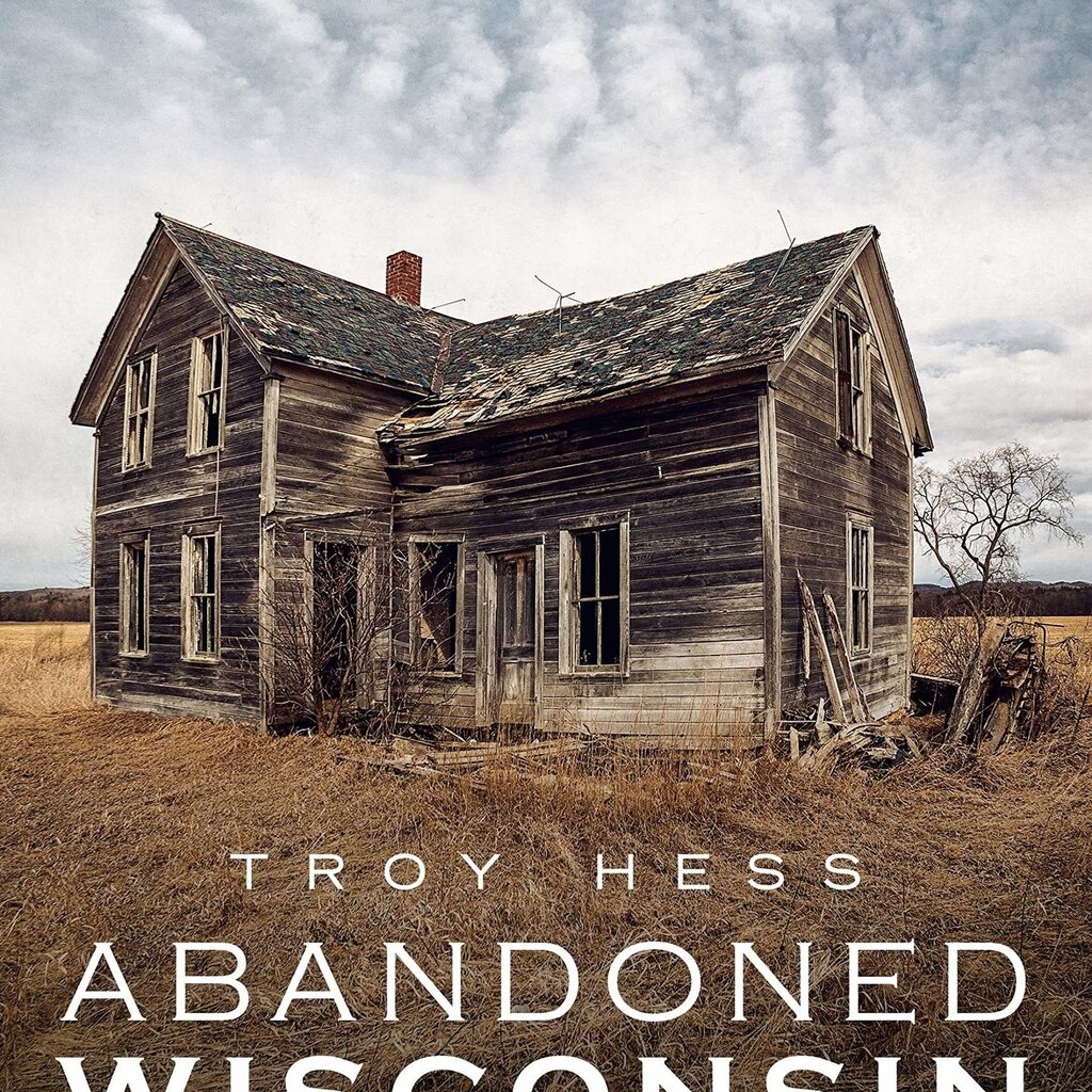 Troy Hess Abandoned Wisconsin: The Demise of America's Dairyland