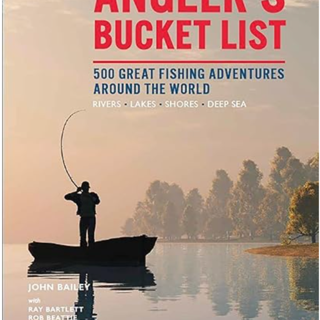 Angler's Bucket List: 500 Great Fishing Adventures Around the World