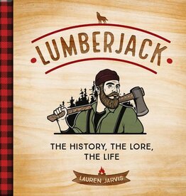 Lauren Jarvis Lumberjack: the History, the Lore, the Life