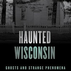 Linda S. Godfrey Haunted Wisconsin (2nd Ed): Ghosts and Strange Phenomena of the Badger State