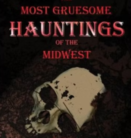 Lewis Chad The Most Gruesome Hauntings of the Midwest