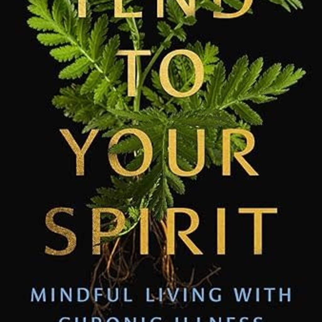 Lepp Julianne Tend to Your Spirit: Mindful Living with Chronic Illness