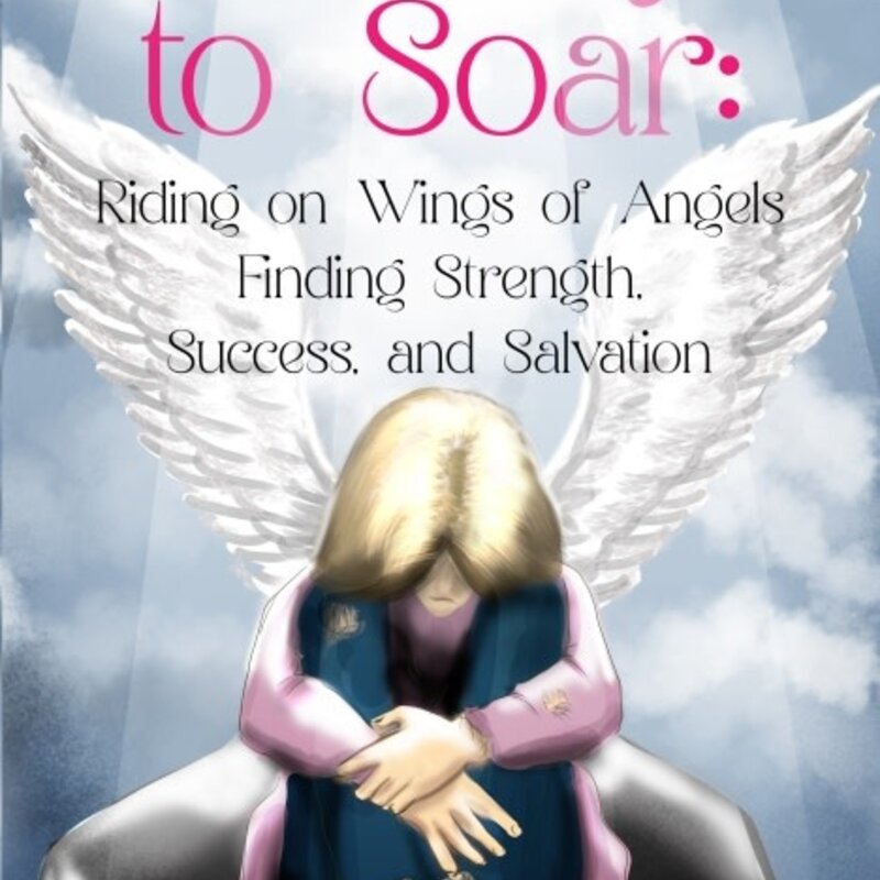 Charlene Gitlette A Way To Soar: Riding on Wings of Angels Finding Strength, Success, and Salvation