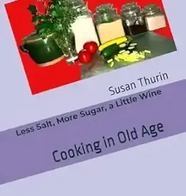 Thurin Susan Less Salt, More Sugar, a Little Wine (Cooking in Old Age)