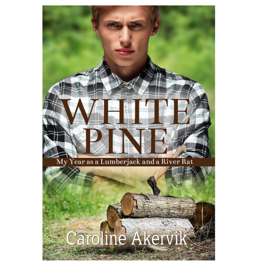 Akervik Caroline White Pine: My Year as a Lumberjack and a River Rat