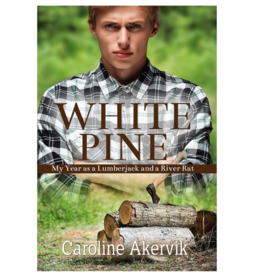 Akervik Caroline White Pine: My Year as a Lumberjack and a River Rat