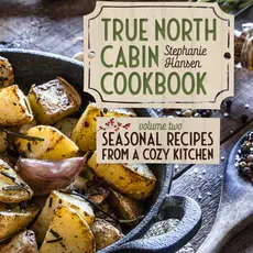 Hansen Stephanie True North Cabin Cookbook VOL 2