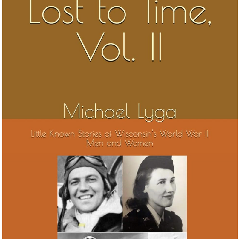Lyga Michael V2 Lost to Time: Little Known Stories of Wisconsin's World War II Men and Women