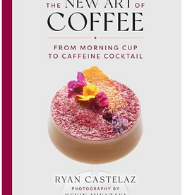 Ryan Castelaz The New Art of Coffee: From Morning Cup to Caffeine Cocktail