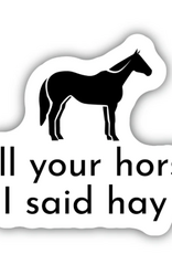 Stickers NW TELL YOUR HORSE I SAID HAY STICKER