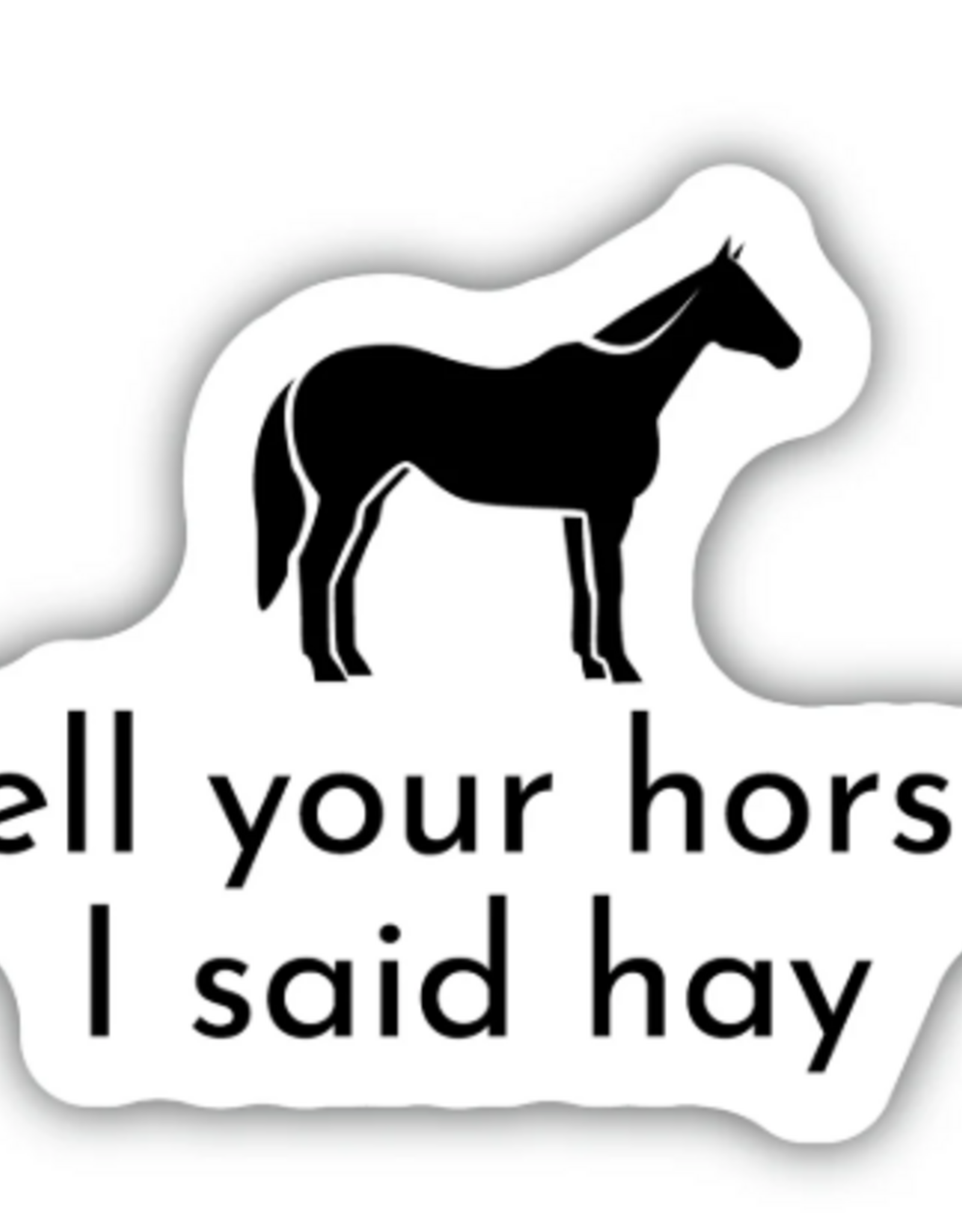 Stickers NW TELL YOUR HORSE I SAID HAY STICKER