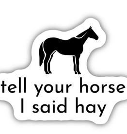 Stickers NW TELL YOUR HORSE I SAID HAY STICKER
