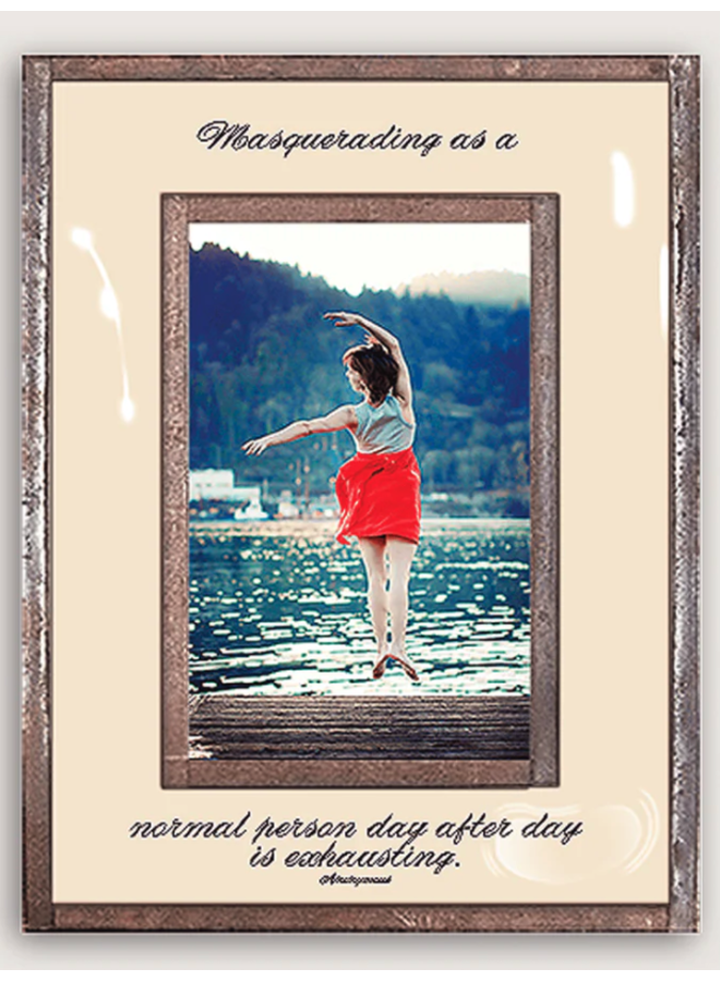 Masquerading As A Normal Person Day After Day Copper & Glass 4"x6"V Photo Frame