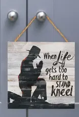 When Life Gets too Hard To Stand Kneel Hanging Wooden Sign