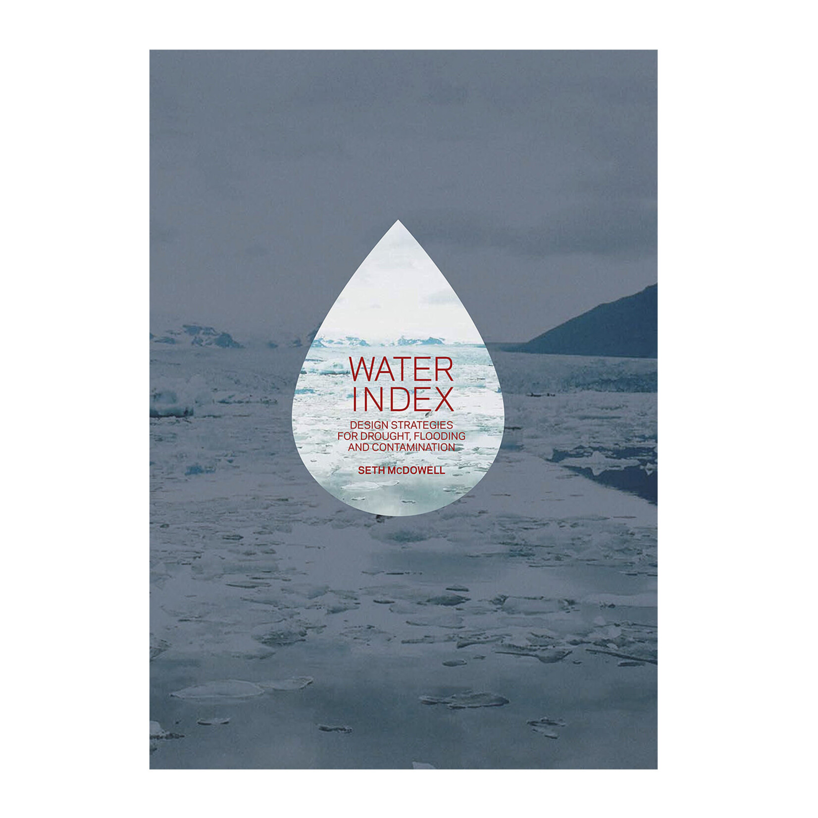 Actar Publishers Water Index: Design Strategies for Drought, Flooding and Contamination
