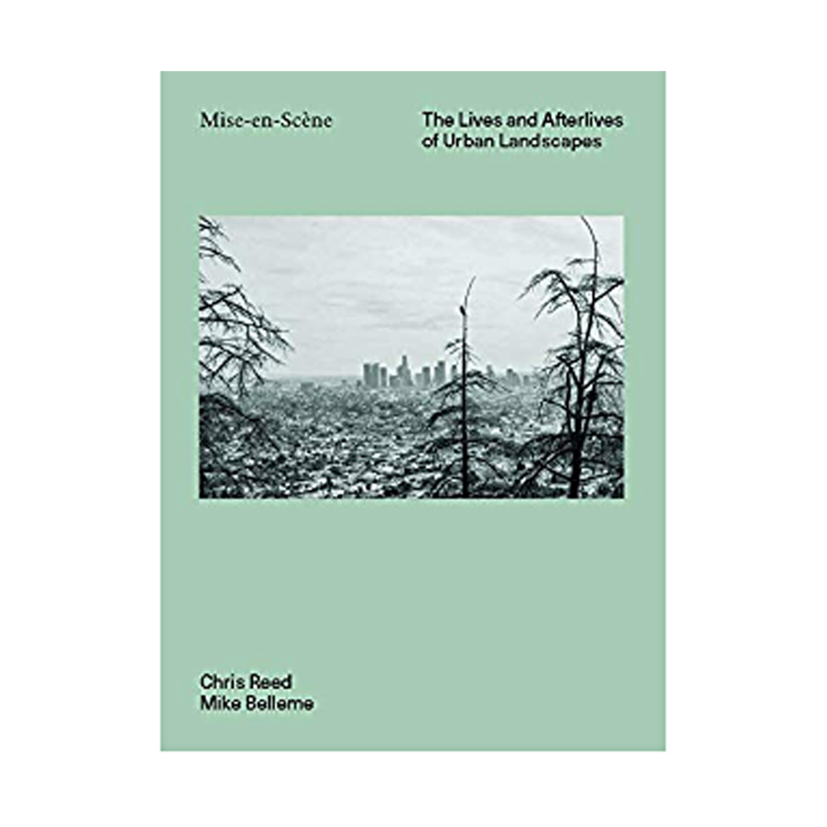 ORO Editions Mise En Scéne:  The Lives and Afterlives of Urban Landscapes
