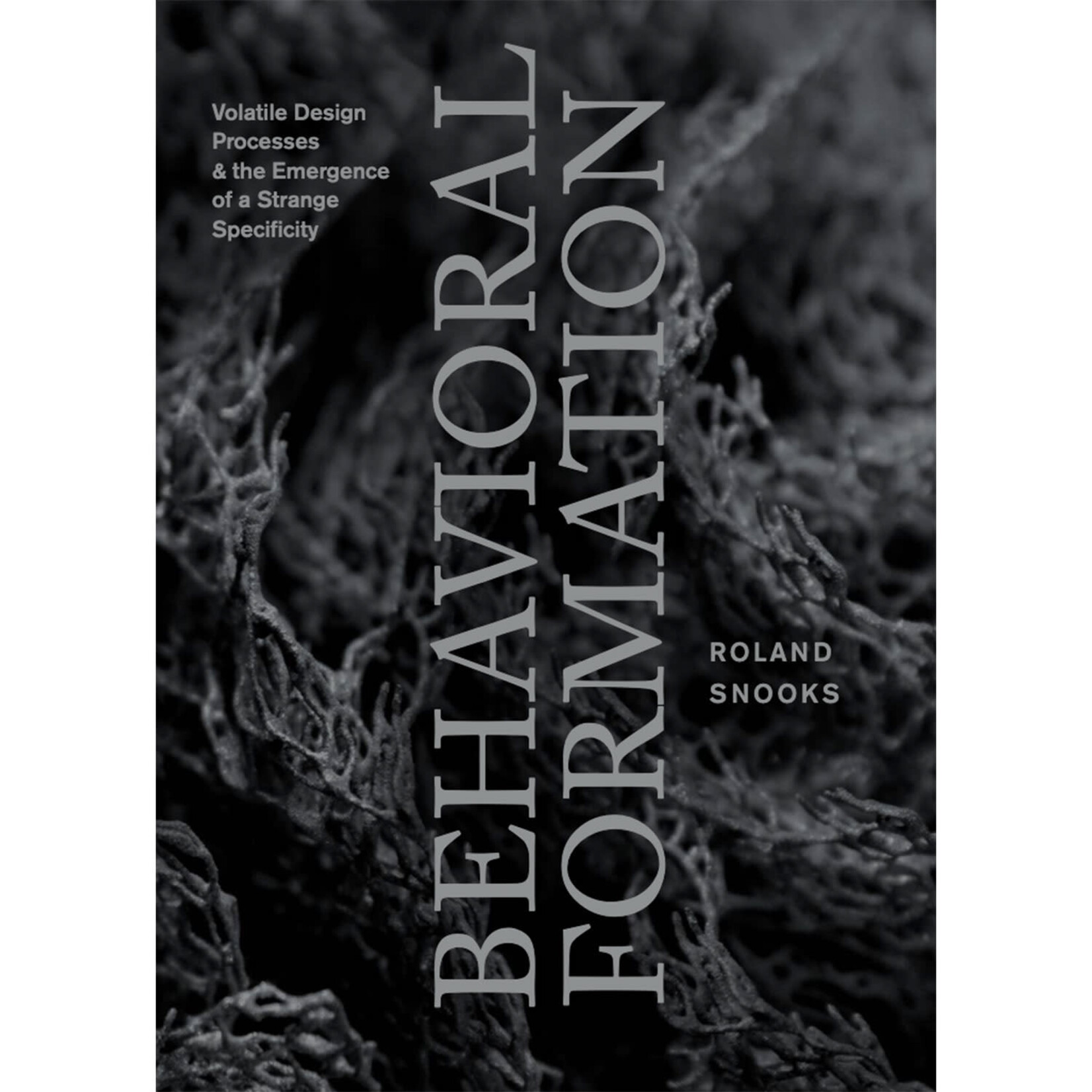 Actar Publishers Behavioral Formation: Volatile Design Processes and the Emergence of a Strange Specificity