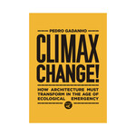 Actar Publishers Climax Change! : How Architecture Must Transform in the Age of Ecological Emergency
