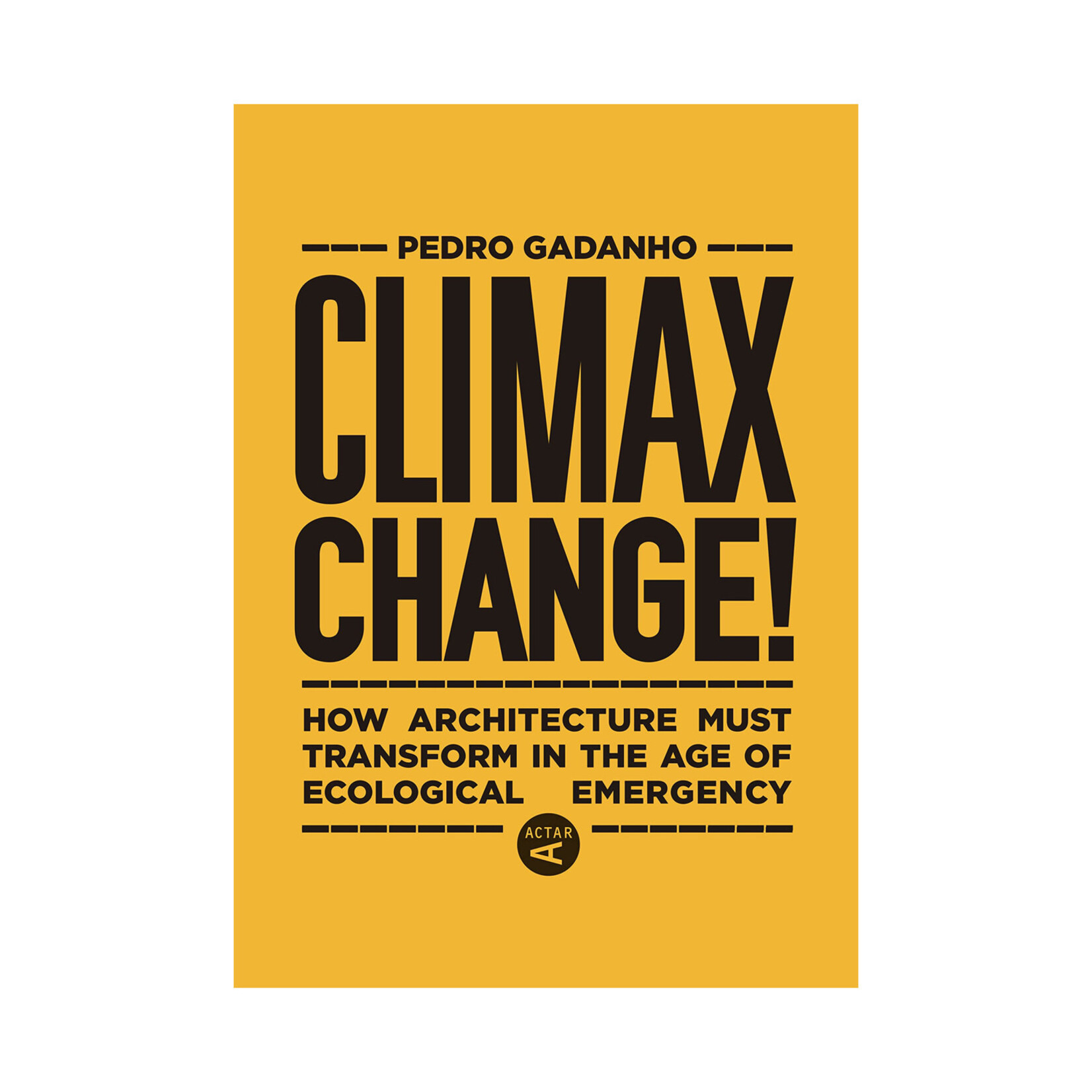 Climax Change! : How Architecture Must Transform in the Age of Ecological Emergency