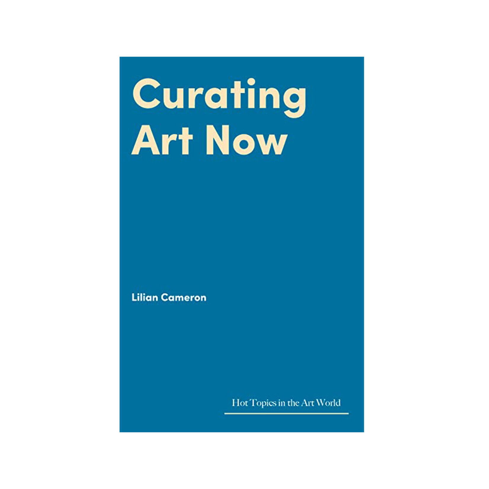 Curating Art Now : Changed Worlds Uncertain Futures