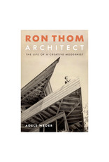 Ron Thom Architect: The Life of a Creative Modernist by Adele Weder