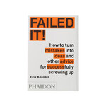 Failed It: How To Turn Mistakes Into Ideas and Other Advice for Successfully Screwing Up