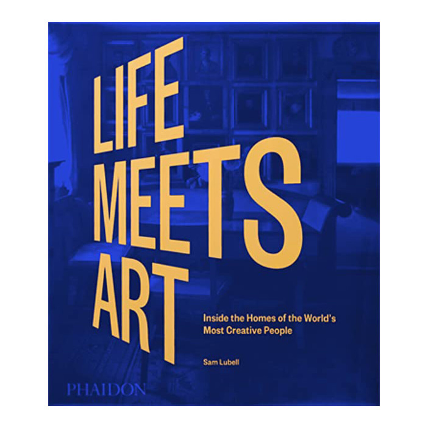 Phaidon Life Meets Art: Inside the Homes of the World's Most Creative People (2022 Edition)