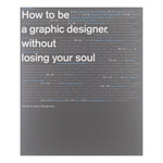 Chronicle Books How to be a Graphic Designer Without Losing Your Soul New Ed.