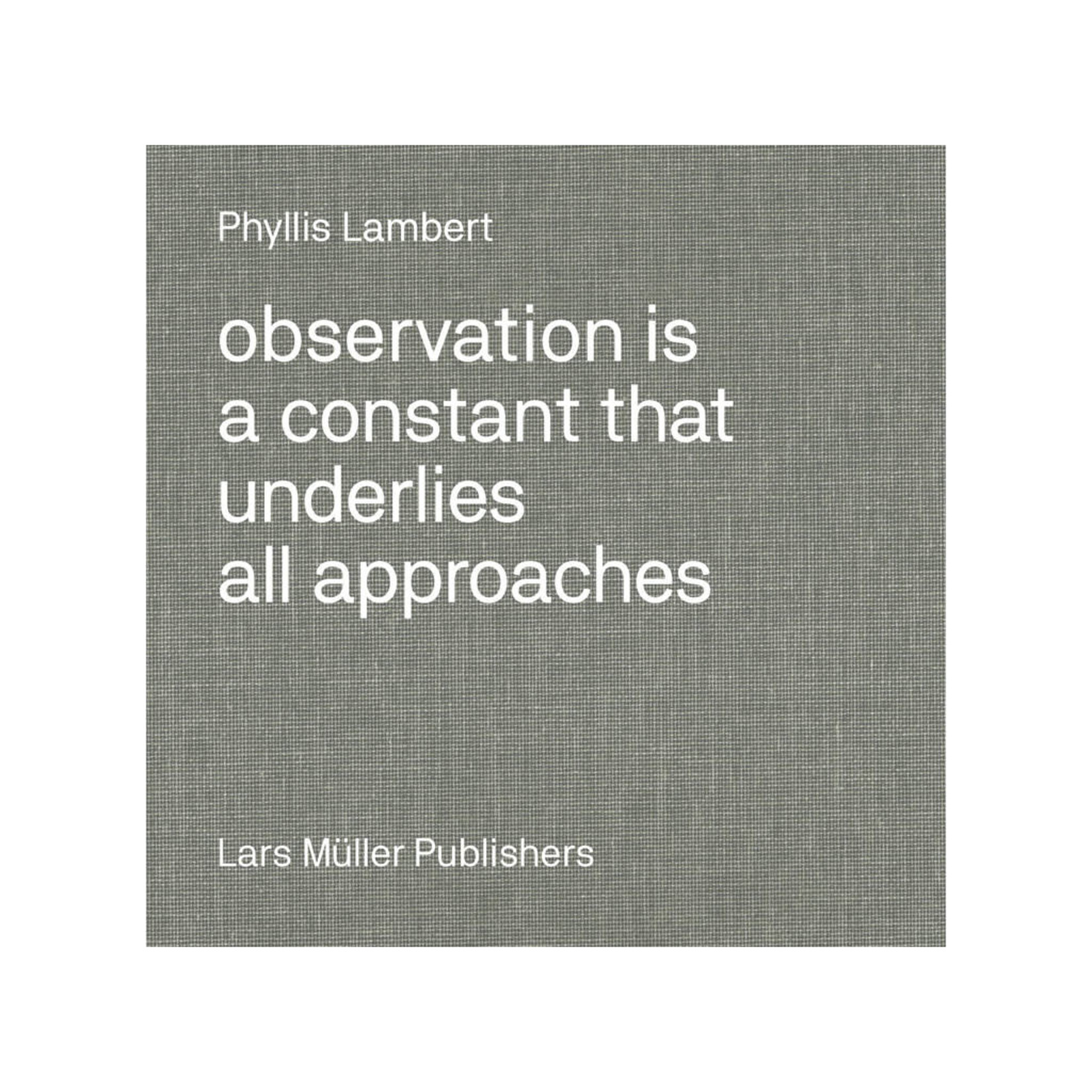 Lars Müller Publishers Phyllis Lambert: Observation is a Constant that Underlies All Approaches