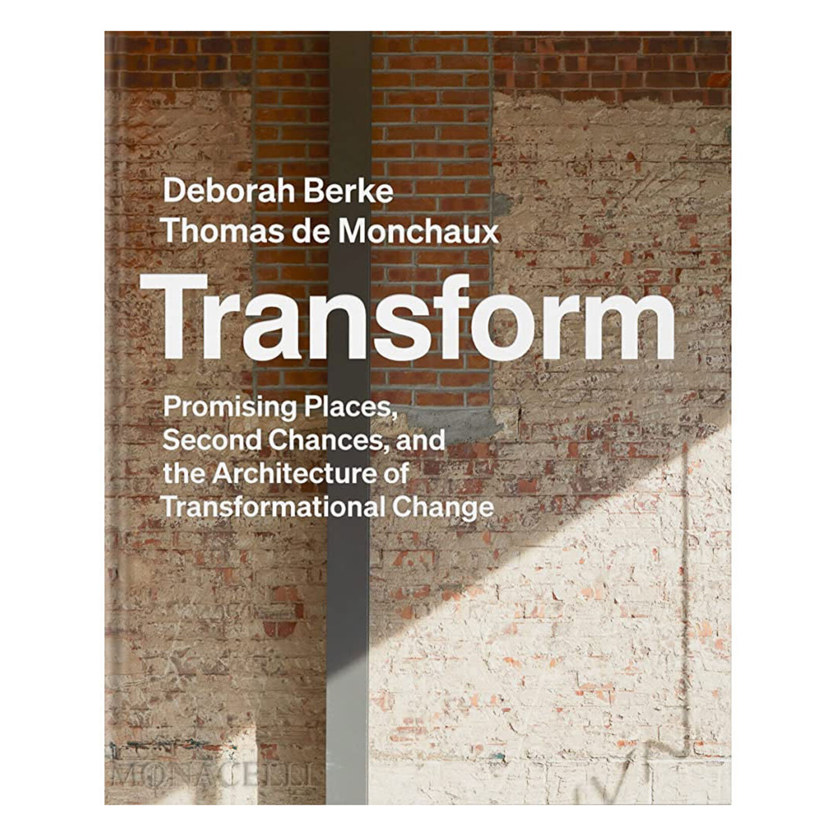 Monacelli Transform : Promising Places, Second Chances, and the Architecture of Transformational Change